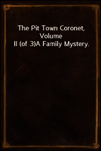 The Pit Town Coronet, Volume II (of 3)
A Family Mystery.