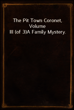 The Pit Town Coronet, Volume III (of 3)
A Family Mystery.