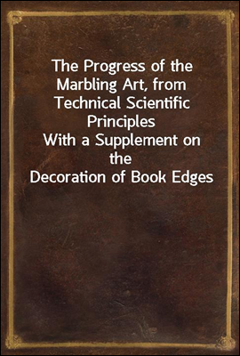 The Progress of the Marbling Art, from Technical Scientific Principles
With a Supplement on the Decoration of Book Edges