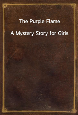 The Purple Flame
A Mystery Story for Girls
