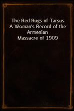 The Red Rugs of Tarsus
A Woman`s Record of the Armenian Massacre of 1909
