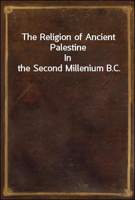 The Religion of Ancient Palestine
In the Second Millenium B.C.