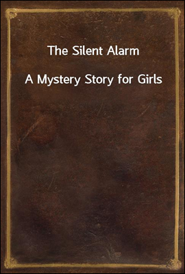 The Silent Alarm
A Mystery Story for Girls