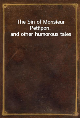 The Sin of Monsieur Pettipon, and other humorous tales