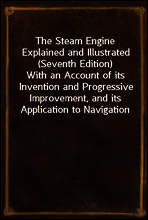 The Steam Engine Explained and Illustrated (Seventh Edition)
With an Account of its Invention and Progressive Improvement, and its Application to Navigation and Railways; Including also a Memoir of Wa
