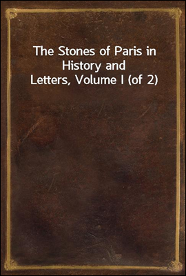 The Stones of Paris in History and Letters, Volume I (of 2)