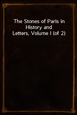 The Stones of Paris in History and Letters, Volume I (of 2)