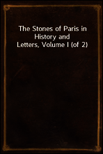 The Stones of Paris in History and Letters, Volume I (of 2)