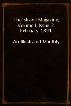 The Strand Magazine, Volume I, Issue 2, February 1891
An Illustrated Monthly