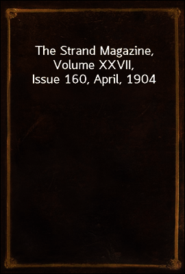 The Strand Magazine, Volume XXVII, Issue 160, April, 1904