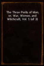The Three Perils of Man; or, War, Women, and Witchcraft, Vol. 1 (of 3)