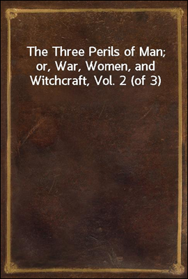 The Three Perils of Man; or, War, Women, and Witchcraft, Vol. 2 (of 3)
