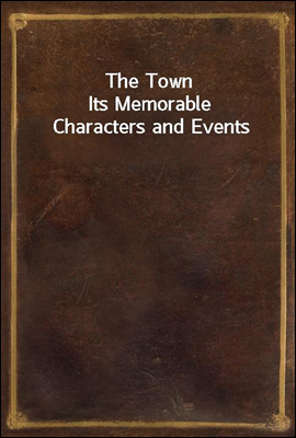 The Town
Its Memorable Characters and Events