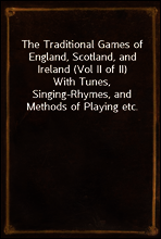 The Traditional Games of England, Scotland, and Ireland (Vol II of II)
With Tunes, Singing-Rhymes, and Methods of Playing etc.