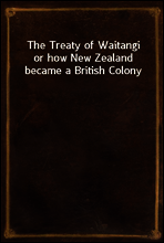 The Treaty of Waitangi
or how New Zealand became a British Colony