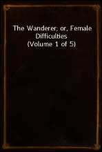 The Wanderer; or, Female Difficulties (Volume 1 of 5)