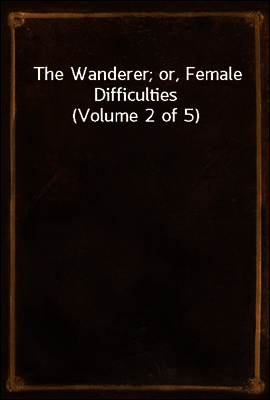 The Wanderer; or, Female Difficulties (Volume 2 of 5)