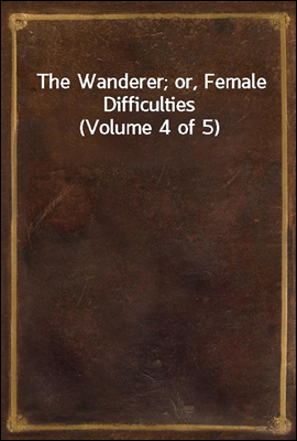 The Wanderer; or, Female Difficulties (Volume 4 of 5)