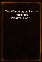 The Wanderer; or, Female Difficulties (Volume 4 of 5)