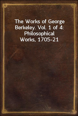 The Works of George Berkeley. Vol. 1 of 4