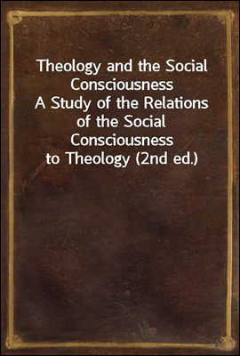 Theology and the Social Consciousness
A Study of the Relations of the Social Consciousness to Theology (2nd ed.)