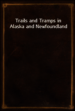 Trails and Tramps in Alaska and Newfoundland