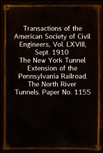 Transactions of the American Society of Civil Engineers, Vol. LXVIII, Sept. 1910
The New York Tunnel Extension of the Pennsylvania Railroad.
The North River Tunnels. Paper No. 1155