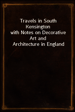 Travels in South Kensington
with Notes on Decorative Art and Architecture in England