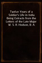 Twelve Years of a Soldier`s Life in India
Being Extracts from the Letters of the Late Major W. S. R. Hodson, B. A.