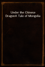Under the Chinese Dragon
A Tale of Mongolia