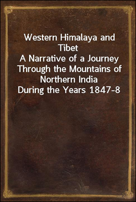 Western Himalaya and Tibet
A Narrative of a Journey Through the Mountains of Northern India During the Years 1847-8