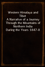 Western Himalaya and Tibet
A Narrative of a Journey Through the Mountains of Northern India During the Years 1847-8