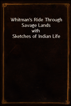 Whitman`s Ride Through Savage Lands
with Sketches of Indian Life