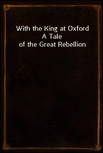 With the King at Oxford
A Tale of the Great Rebellion