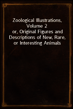 Zoological Illustrations, Volume 2
or, Original Figures and Descriptions of New, Rare, or Interesting Animals