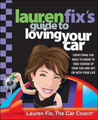 Lauren Fix's Guide to Loving Your Car: Everything You Need to Know to Take Charge of Your Car and Get on with Your Life