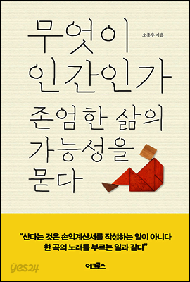 무엇이 인간인가 : 존엄한 삶의 가능성을 묻다