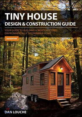 Tiny House Design & Construction Guide: Your Guide to Building a Mortgage Free, Environmentally Sustainable Home
