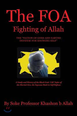 The FOA Fighting of Allah the "Nation of Gods and Earths Defense for Knowing Self": A Study and History of the Black Gods '120' Styles of the Martial