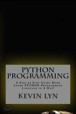 Python Programming: A Step by Step Guide Book. Learn PYTHON Programming Language in A Day!