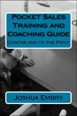 Pocket Sales Training and Coaching Guide: Concise and to the Point