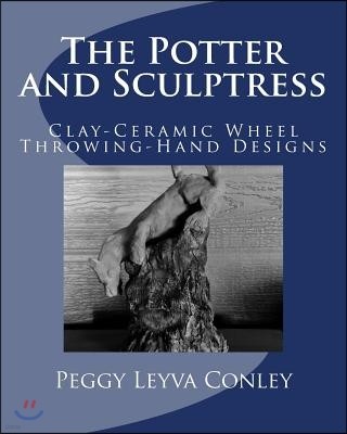 The Potter and Sculptress: Clay-Ceramic Wheel Throwing-Hand Designs