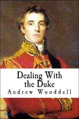 Dealing With the Duke: An Analysis of the Politics of the Duke of Wellington