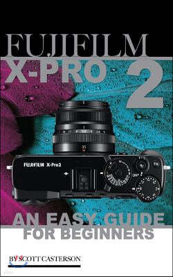 Fujifilm X-Pro2: An Easy Guide for Beginners