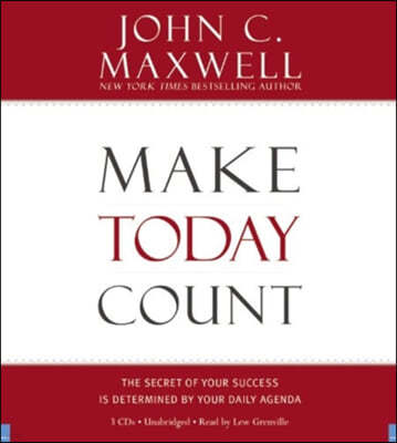 Make Today Count: The Secret of Your Success Is Determined by Your Daily Agenda