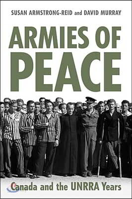 Armies of Peace: Canada and the UNRRA Years