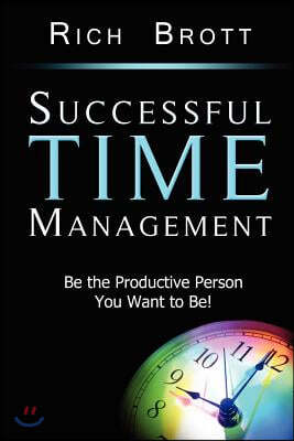 Successful Time Management: Be the Productive Person You Want to Be!