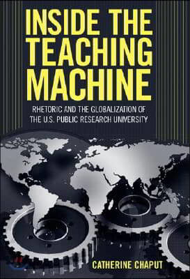 Inside the Teaching Machine: Rhetoric and the Globalization of the U.S. Public Research University