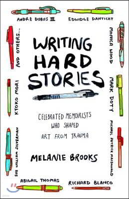 Writing Hard Stories: Celebrated Memoirists Who Shaped Art from Trauma