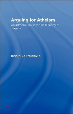 Arguing for Atheism: An Introduction to the Philosophy of Religion